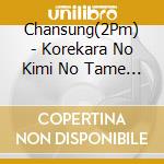 Chansung(2Pm) - Korekara No Kimi No Tame Ni cd