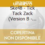 Ske48 - Tick Tack Zack (Version B - Deluxe) (Cd + Dvd) cd