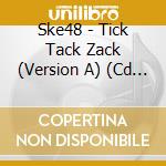 Ske48 - Tick Tack Zack (Version A) (Cd + Dvd) cd