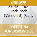 Ske48 - Tick Tack Zack (Version B) (Cd + Dvd) cd