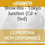 Show-Wa - Tokyo Junction (Cd + Dvd) cd