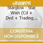 Starglow - Star Wish (Cd + Dvd + Trading Card A) cd