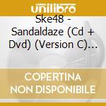 Ske48 - Sandaldaze (Cd + Dvd) (Version C) (Limited Edition) cd