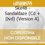 Ske48 - Sandaldaze (Cd + Dvd) (Version A) cd