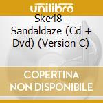 Ske48 - Sandaldaze (Cd + Dvd) (Version C) cd