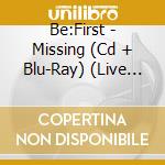 Be:First - Missing (Cd + Blu-Ray) (Live Version) cd