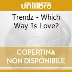 Trendz - Which Way Is Love? cd