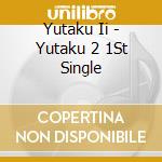 Yutaku Ii - Yutaku 2 1St Single cd musicale di Yutaku Ii