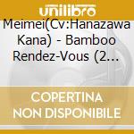 Meimei(Cv:Hanazawa Kana) - Bamboo Rendez-Vous (2 Cd) cd