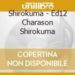 Shirokuma - Ed12 Charason Shirokuma cd musicale di Shirokuma