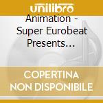 Animation - Super Eurobeat Presents Initial D Fifth Stage D Selection Vol.2 cd musicale di Animation