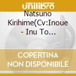 Natsuno Kirihime(Cv:Inoue - Inu To Hasami Ha Tsukaiyou Character Song 1(Natsuno Kirihime) cd