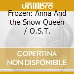 Frozen: Anna And the Snow Queen / O.S.T. cd musicale di (Original Soundtrack)
