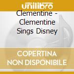 Clementine - Clementine Sings Disney cd musicale di Clementine