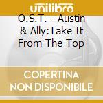 O.S.T. - Austin & Ally:Take It From The Top cd musicale di O.S.T.