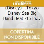 (Disney) - Tokyo Disney Sea Big Band Beat -15Th Anniversary Version- cd musicale di (Disney)