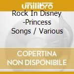 Rock In Disney -Princess Songs / Various cd