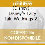 (Disney) - Disney'S Fairy Tale Weddings 2 -Tokyo Disneysea Hotel Miracosta- cd musicale di (Disney)