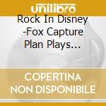 Rock In Disney -Fox Capture Plan Plays Disney / Various cd