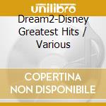 Dream2-Disney Greatest Hits / Various cd