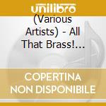 (Various Artists) - All That Brass! -Best- cd musicale di (Various Artists)