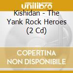 Kishidan - The Yank Rock Heroes (2 Cd) cd musicale