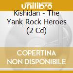 Kishidan - The Yank Rock Heroes (2 Cd) cd