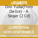 Ono Yudai(From Da-Ice) - A Singer (2 Cd) cd