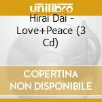 Hirai Dai - Love+Peace (3 Cd) cd musicale