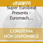 Super Eurobeat Presents - Euromach Special Coll 2 - Super Eurobeat Presents - Euromach Special Coll 2 cd