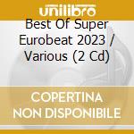 Best Of Super Eurobeat 2023 / Various (2 Cd) cd musicale
