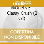 @Onefive - Classy Crush (2 Cd) cd