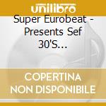 Super Eurobeat - Presents Sef 30'S Anniversary Non-Stop Mix cd