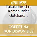 Takaki Hiroshi - Kamen Rider Gotchard Gekijou Ban Original Soundtrack (2 Cd) cd