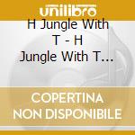 H Jungle With T - H Jungle With T (30Th Anniversary) cd