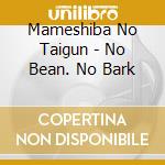 Mameshiba No Taigun - No Bean. No Bark cd