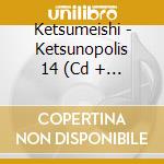 Ketsumeishi - Ketsunopolis 14 (Cd + Dvd) cd