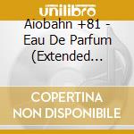Aiobahn +81 - Eau De Parfum (Extended Play) (2 Cd) cd