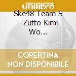 Ske48 Team S - Zutto Kimi Wo Sagashiteiru cd