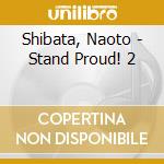 Shibata, Naoto - Stand Proud! 2 cd musicale di Shibata, Naoto