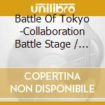 Battle Of Tokyo -Collaboration Battle Stage / Various cd