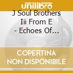 J Soul Brothers Iii From E - Echoes Of Duality cd
