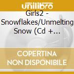 Girls2 - Snowflakes/Unmelting Snow (Cd + Dvd) cd