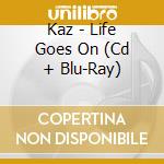 Kaz - Life Goes On (Cd + Blu-Ray) cd