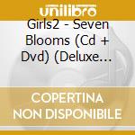 Girls2 - Seven Blooms (Cd + Dvd) (Deluxe Edition) cd