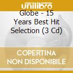 Globe - 15 Years Best Hit Selection (3 Cd) cd musicale di Globe