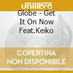 Globe - Get It On Now Feat.Keiko cd