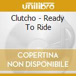 Clutcho - Ready To Ride cd