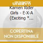 Kamen Rider Girls - E-X-A (Exciting * Attitude) cd musicale di Kamen Rider Girls