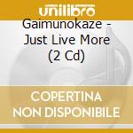 Gaimunokaze - Just Live More (2 Cd) cd